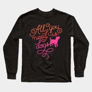 All you need is dogs Long Sleeve T-Shirt